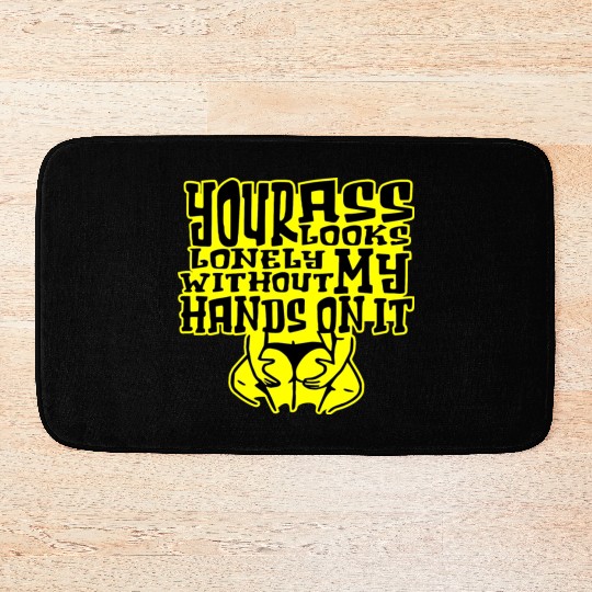 Your Ass Looks Lonely Without My Hands On It © Bath Mats