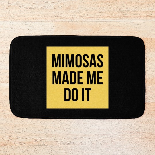 Mimosas Made Me Do It Funny Sarcasm Alcohol Quote Bath Mats