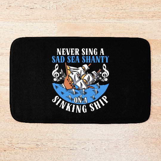 Never Sing A Sad Sea Shanty On A Sinking Ship Bath Mats