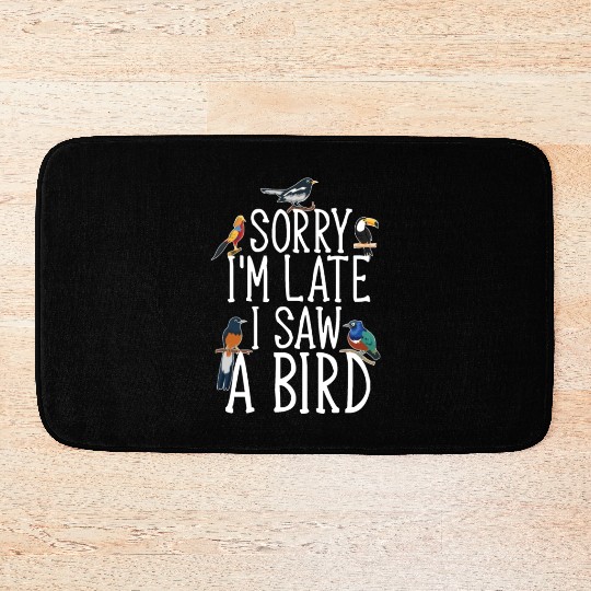 Sorry I'M Late I Saw A Bird Cute Bird Lover Bath Mats