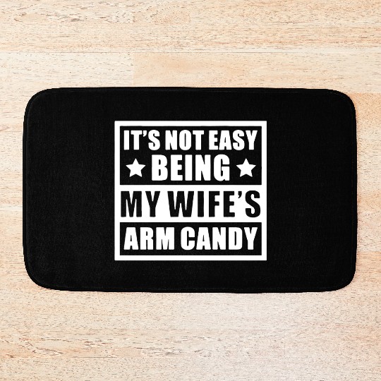It s Not Easy Being My Wife s Arm Candy Bath Mats