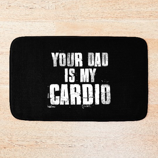 Your Dad Is My Cardio Funny Mom Sayings Bath Mats