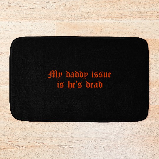 My daddy issue is he's dead Bath Mats