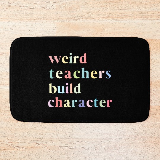 Funny Quote Weird Teachers Build Character Teacher Bath Mats