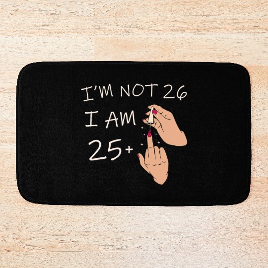 Im Not 26, I Am 25 Plus 1 Middle Finger, 26th Bath Mats