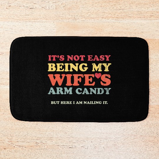 Not Easy Being My Wife s Arm Candy But Here Bath Mats
