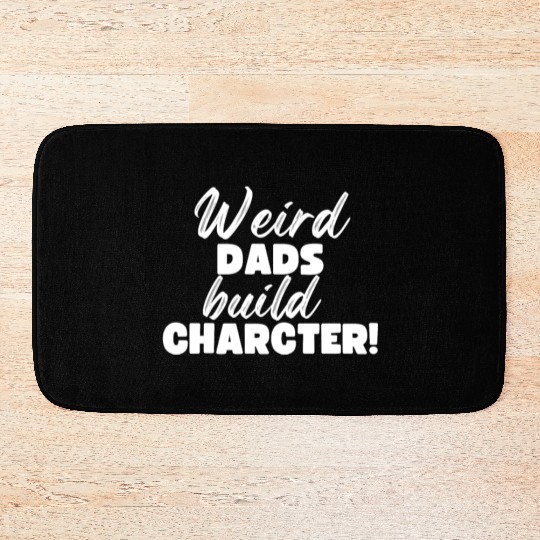 Weird Dads Build Character Funny Dad Bath Mats
