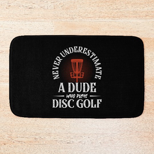 Never Underestimate A Dude Who Plays Disc Golf Fri Bath Mats