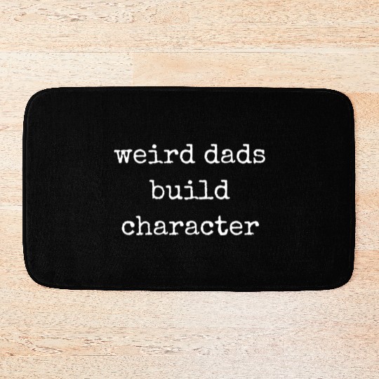 Weird Dads Build Character Funny Dad Bath Mats