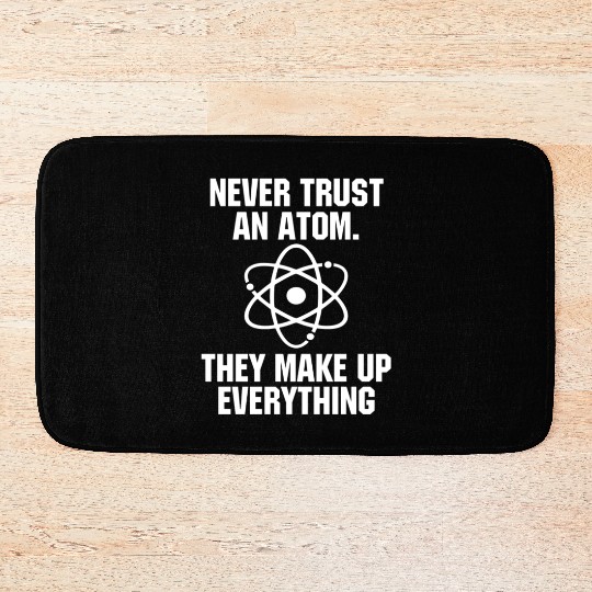 Never Trust an Atom Science Funny Love Science Bath Mats