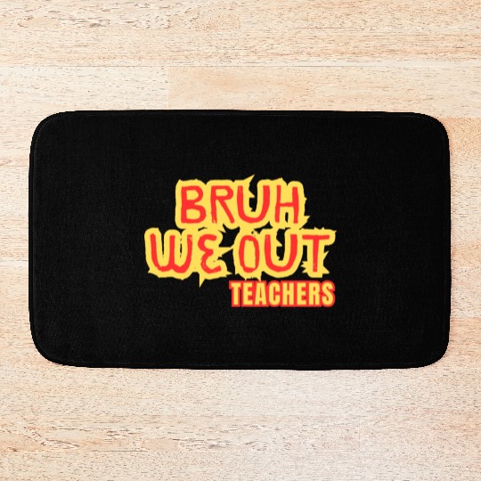 BRUH WE OUT TEACHERS Bath Mats WOMEN FUNNY CUT