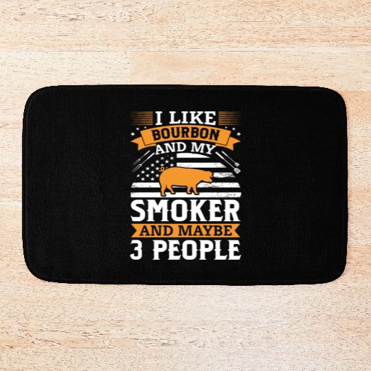 i like Bourbon and my smoker and maybe 3 people Bath Mats
