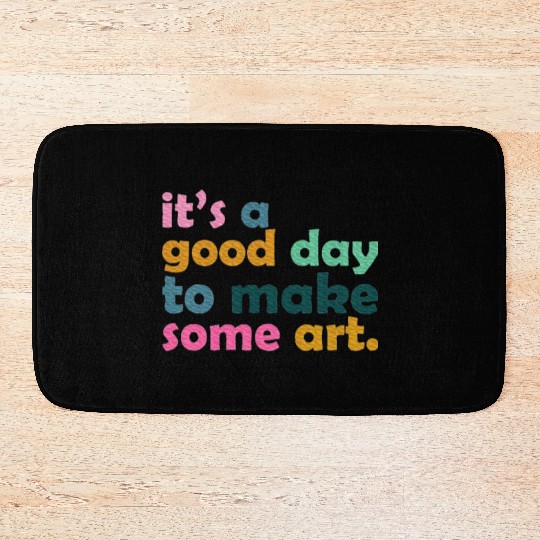 It's a Good Day to Make Some Art Teacher Bath Mats