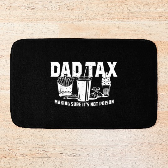 Dad Tax Making Sure It's Not Poison Fathers Day Bath Mats