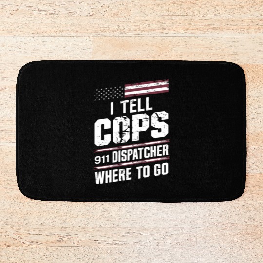 I Tell Cops Where To Go Radio 911 Dispatcher Bath Mats