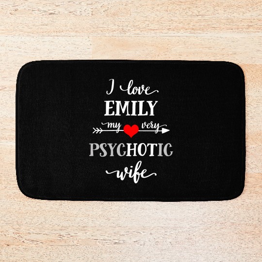 I Love Emily My Very Psychotic Wife Bath Mats, Funny W