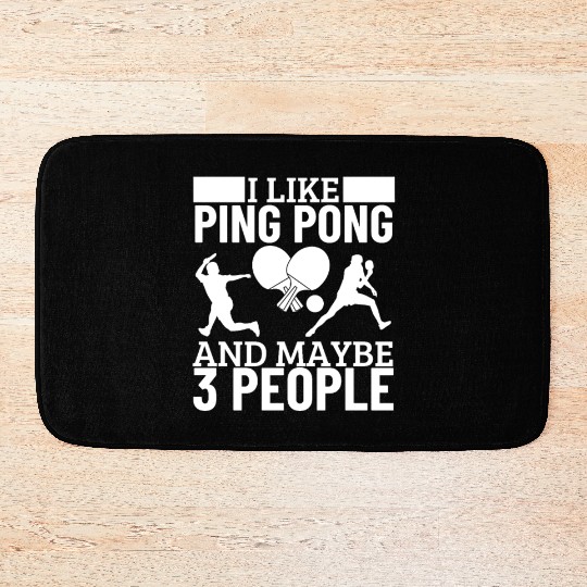 I Like Ping Pong And Maybe 3 People Funny Ping Bath Mats