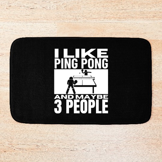 I Like Ping Pong And Maybe 3 People Funny Ping Bath Mats