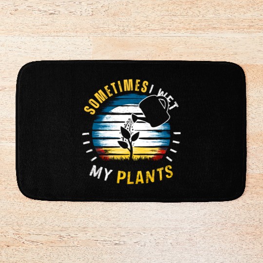 Sometimes I Wet My Plants Bath Mats Funny Gardening