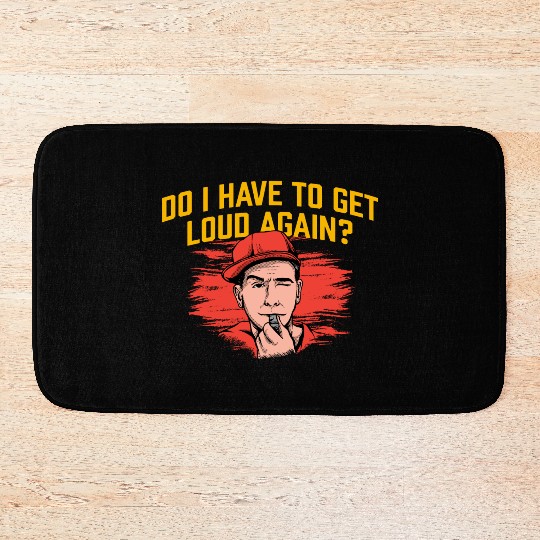 Do I Have to Get Loud Again Coach Funny Coaching H Bath Mats