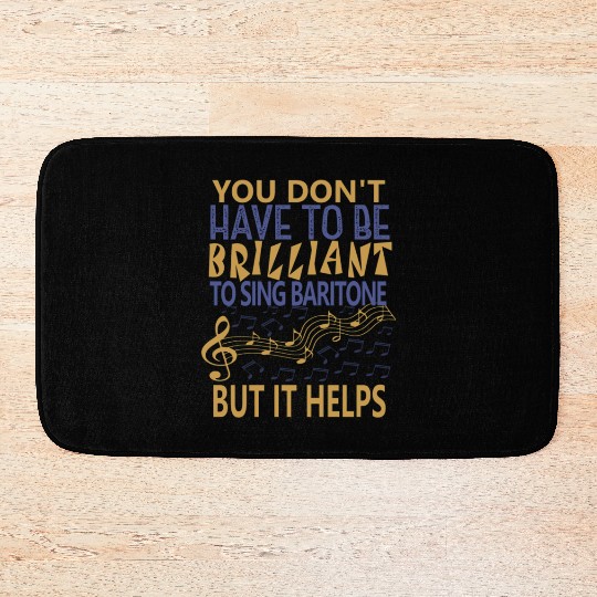 YOU DON T HAVE TO BE BRILLIANT TO SING BARITONE Bath Mats