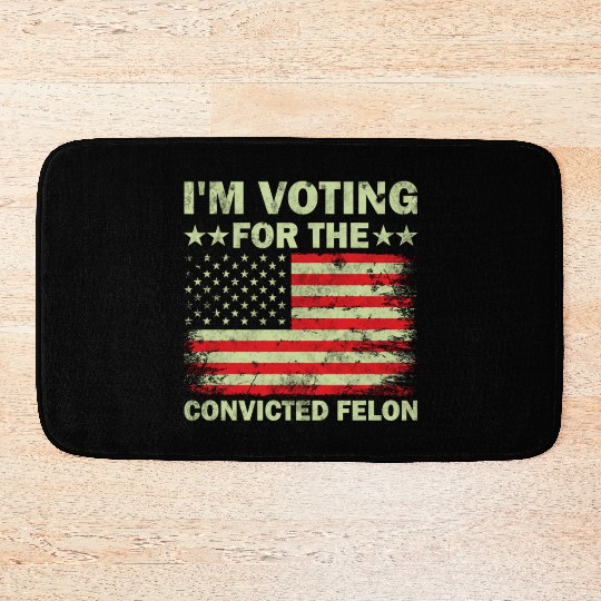 I m Voting For The Convicted Felon Us Flag Bath Mats