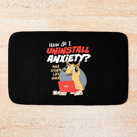 How Do I Uninstall Anxiety Funny Dog Mental Health Bath Mats