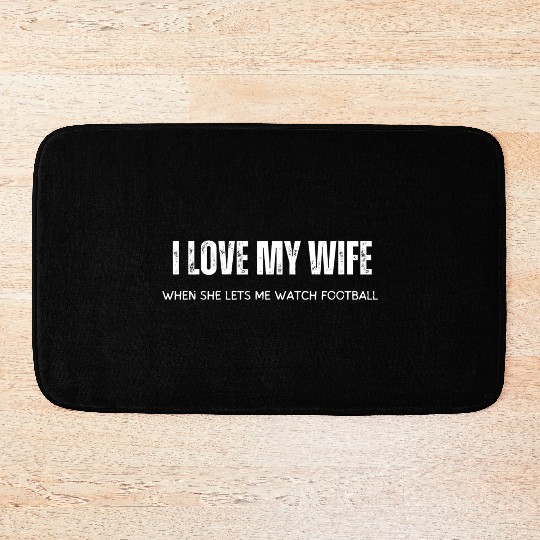 I Love My Wife When She Lets Me Watch Football Bath Mats