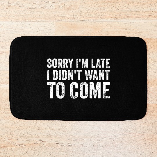 Sorry I'm late I didn't want to come Bath Mats