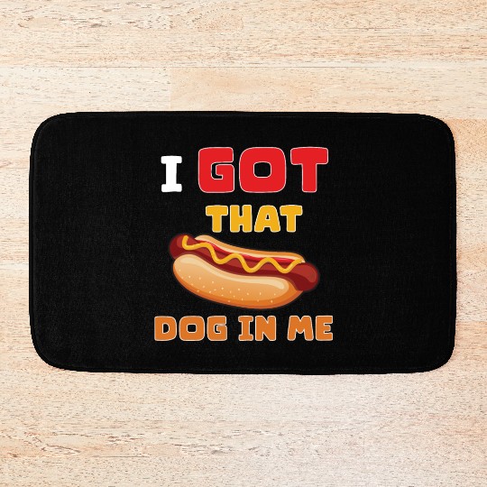 I Got That Dog in Me Funny Hot Dog saying for Food Bath Mats