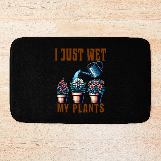 I Just Wet My Plants Funny Gardening Plant Lover Bath Mats