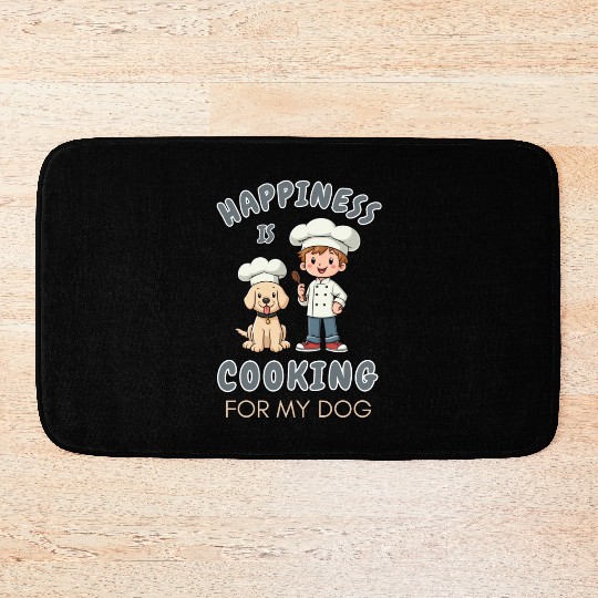 Happiness is Cooking for My Dog Cooking Lover Bath Mats