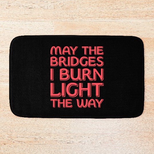 May The Bridges I Burn Light The Way Bath Mats