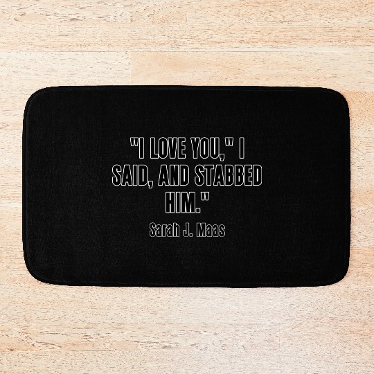 “I love you," I said, and stabbed him. Bath Mats