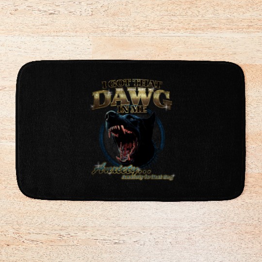 I Got That Dawg in Me 90’s Anxiety Dog Humor Desi Bath Mats