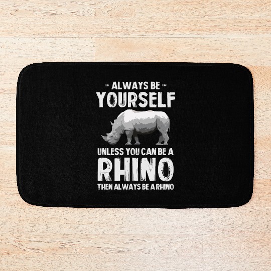 Always Be Yourself Unless You Can Be A Rhino Bath Mats