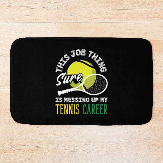 This Job Thing Sure Messing Up My Tennis Career Bath Mats