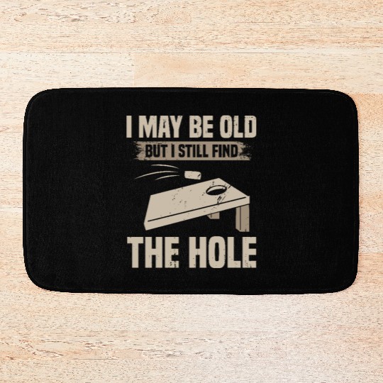 I May Be Old But I Still Find The Hole Cornhole Bath Mats