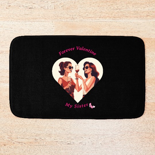 Forever Valentine My Sister, valentine sister t's Bath Mats