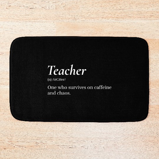 Teacher: One who survives on caffeine and chaos. Bath Mats