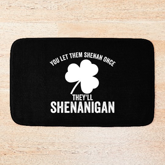 You Let Them Shenan Once They'll Shenanigan Bath Mats