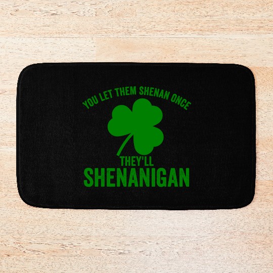 You Let Them Shenan Once They'll Shenanigan Bath Mats