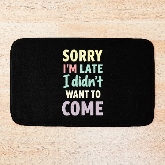 Sorry I'm late, I didn't want to come. Funny Quote Bath Mats