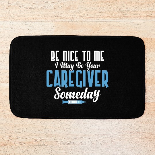 Be Nice To Me I May Be Your Caregiver Someday Care Bath Mats