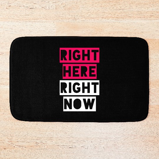 RIGHT HERE RIGHT NOW Bath Mats