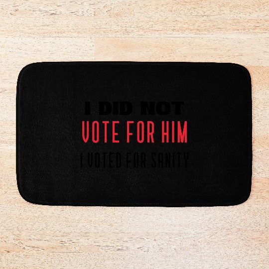 I DID NOT VOTE FOR HIM, I VOTED FOR SANITY Bath Mats