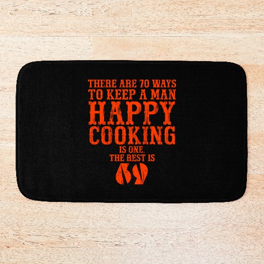 There are 70 ways to keep a man happy Cooking is o Bath Mats