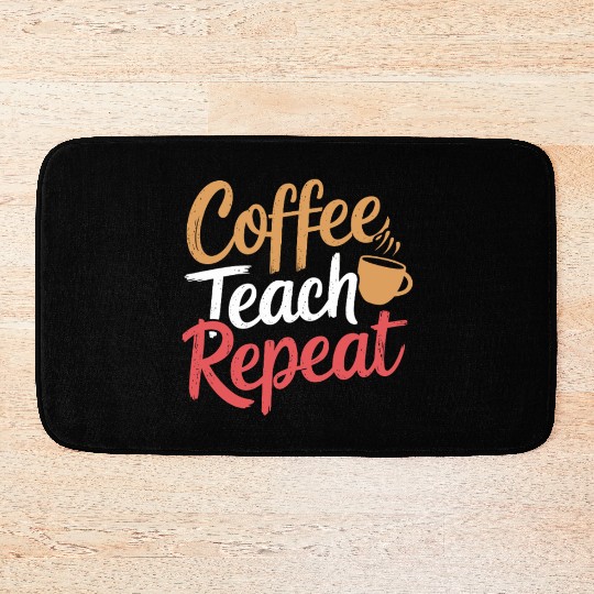 Coffee Teach Repeat Teacher Lifestyle Design Bath Mats