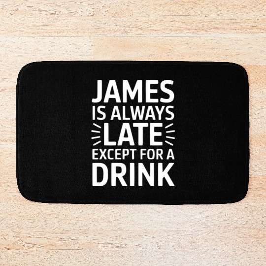 James Is Always Late Except For A Drink Bath Mats