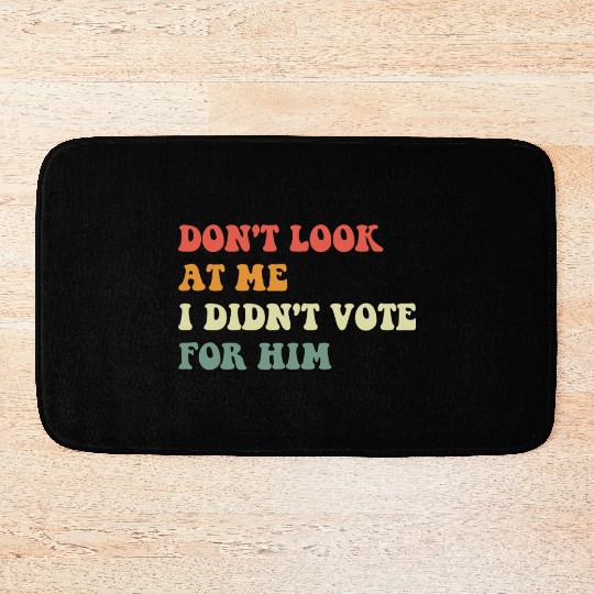 Don't Look At Me I Didn't Vote For Him Bath Mats